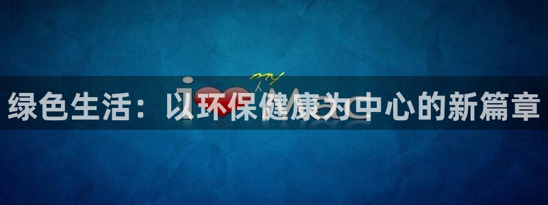 杏宇平台服务中心是干嘛的：绿色生活：以环保健康为中心的新篇章